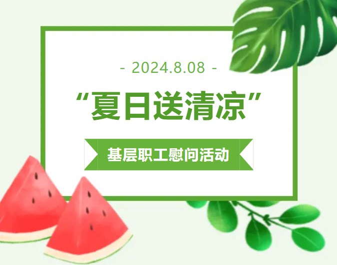 夏日炎炎送清涼，關(guān)愛基層暖人心——瀘州太昌能源有限公司工會(huì)“夏日送清涼”基層職工慰問活動(dòng)